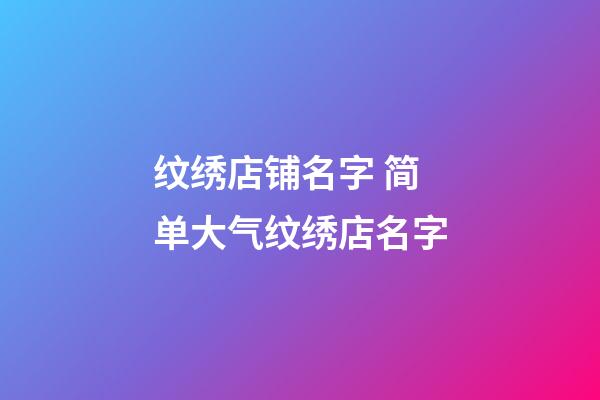 纹绣店铺名字 简单大气纹绣店名字-第1张-店铺起名-玄机派